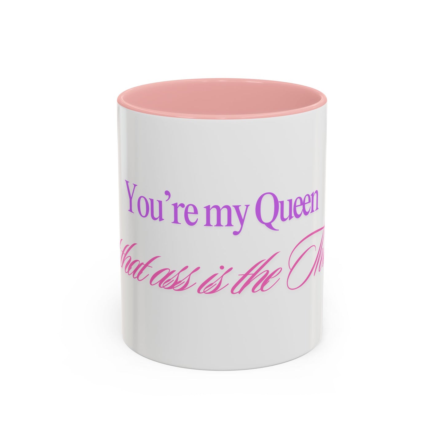 You're my Queen but that ass is the THRONE Mug