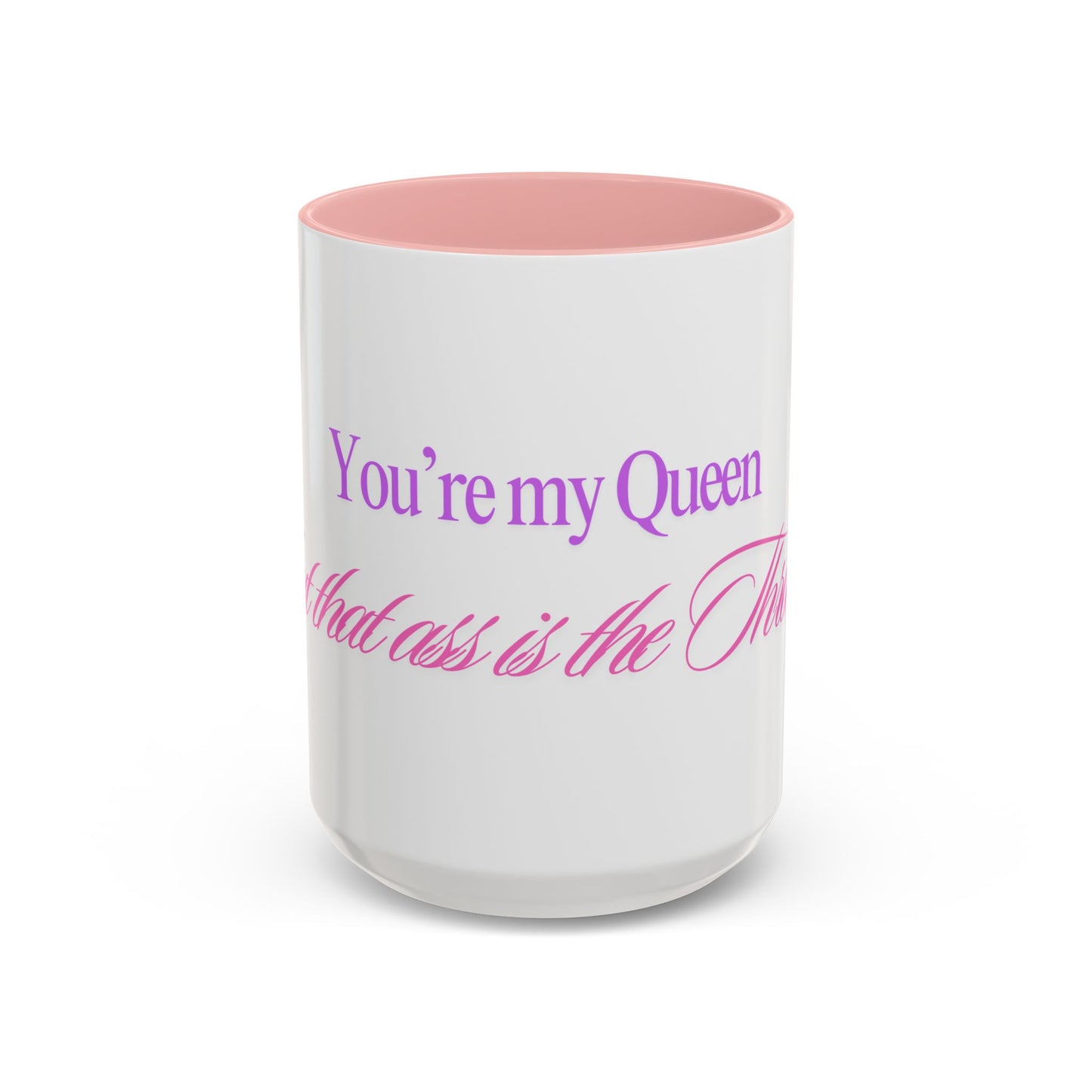 You're my Queen but that ass is the THRONE Mug